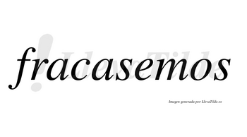 Fracasemos no lleva tilde con vocal tónica en la «e»