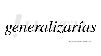 Generalizarías  lleva tilde con vocal tónica en la segunda «i»