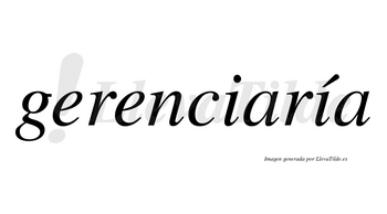 Gerenciaría  lleva tilde con vocal tónica en la segunda «i»