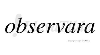 Observara no lleva tilde con vocal tónica en la primera «a»