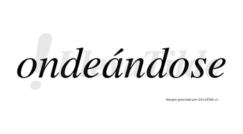 Ondeándose  lleva tilde con vocal tónica en la «a»