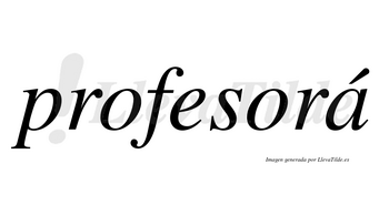 Profesorá  lleva tilde con vocal tónica en la «a»