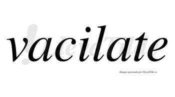 Vacilate no lleva tilde con vocal tónica en la segunda «a»