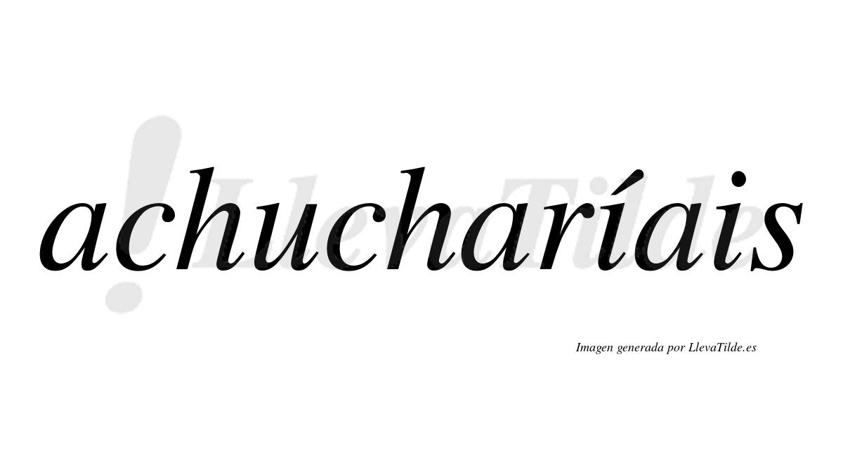 Achucharíais  lleva tilde con vocal tónica en la primera "i"
