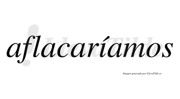 Aflacaríamos  lleva tilde con vocal tónica en la «i»