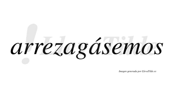 Arrezagásemos  lleva tilde con vocal tónica en la tercera «a»