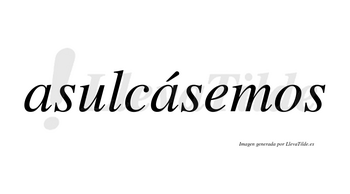 Asulcásemos  lleva tilde con vocal tónica en la segunda «a»