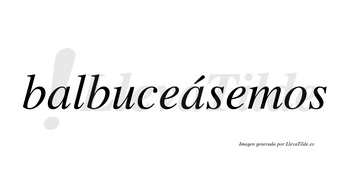 Balbuceásemos  lleva tilde con vocal tónica en la segunda «a»