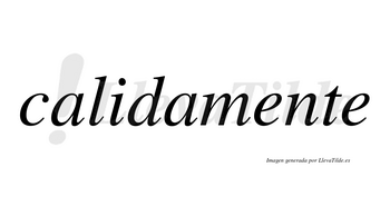 Calidamente no lleva tilde con vocal tónica en la primera «e»