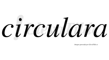 Circulara no lleva tilde con vocal tónica en la primera «a»