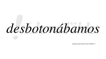 Desbotonábamos  lleva tilde con vocal tónica en la primera «a»