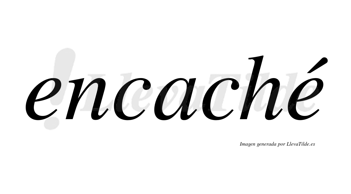 Encaché  lleva tilde con vocal tónica en la segunda "e"