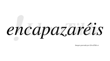 Encapazaréis  lleva tilde con vocal tónica en la segunda «e»