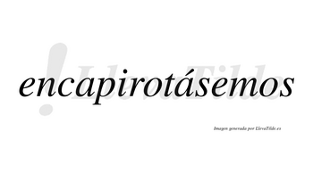 Encapirotásemos  lleva tilde con vocal tónica en la segunda «a»
