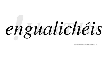 Engualichéis  lleva tilde con vocal tónica en la segunda «e»