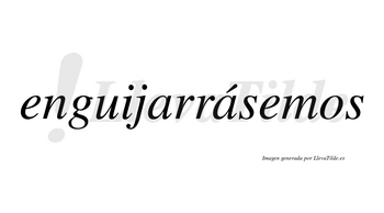 Enguijarrásemos  lleva tilde con vocal tónica en la segunda «a»