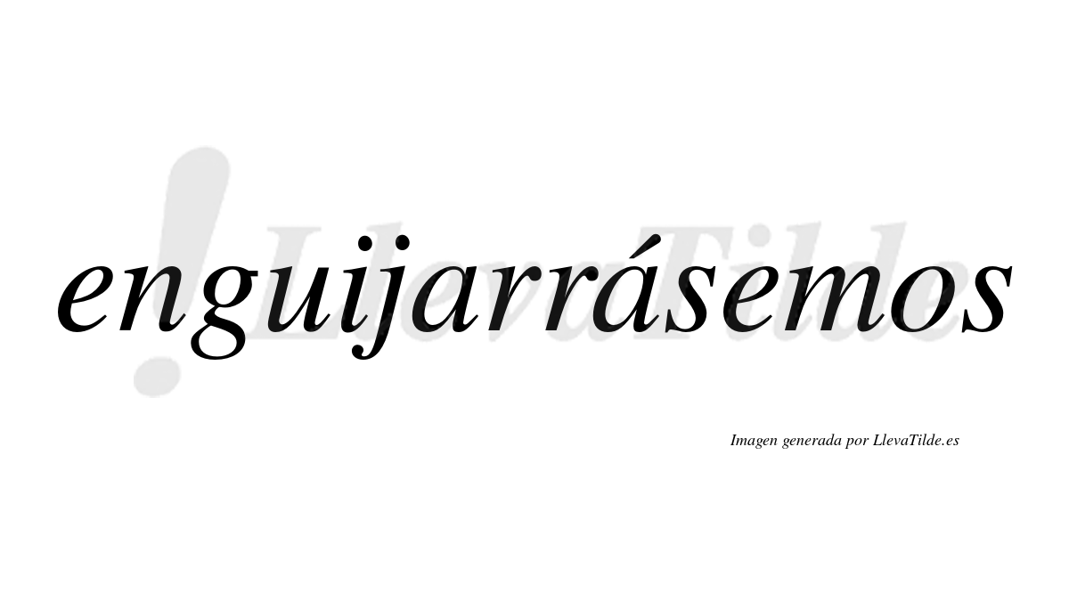 Enguijarrásemos  lleva tilde con vocal tónica en la segunda «a»