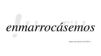 Enmarrocásemos  lleva tilde con vocal tónica en la segunda «a»