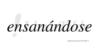 Ensanándose  lleva tilde con vocal tónica en la segunda «a»