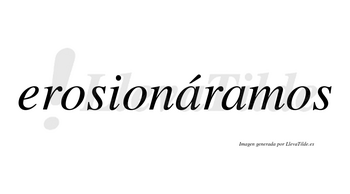 Erosionáramos  lleva tilde con vocal tónica en la primera «a»