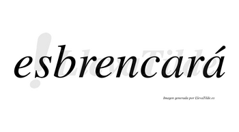 Esbrencará  lleva tilde con vocal tónica en la segunda «a»