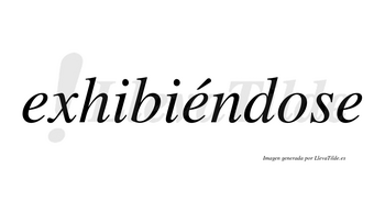 Exhibiéndose  lleva tilde con vocal tónica en la segunda «e»