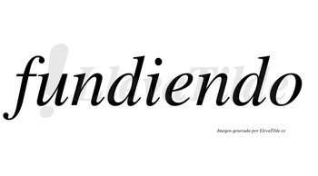 Fundiendo no lleva tilde con vocal tónica en la «e»