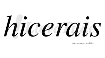 Hicerais  no lleva tilde con vocal tónica en la «e»