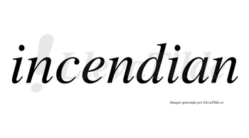Incendian  no lleva tilde con vocal tónica en la «e»