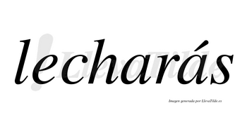 Lecharás  lleva tilde con vocal tónica en la segunda «a»