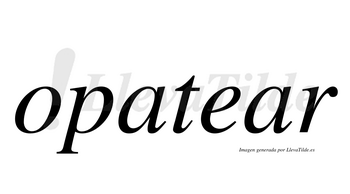 Opatear  no lleva tilde con vocal tónica en la segunda «a»