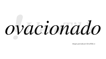 Ovacionado no lleva tilde con vocal tónica en la segunda «a»