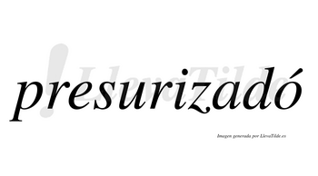 Presurizadó lleva tilde con vocal tónica en la «o»