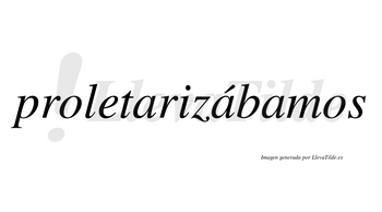 Proletarizábamos  lleva tilde con vocal tónica en la segunda «a»