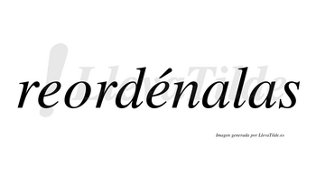 Reordénalas  lleva tilde con vocal tónica en la segunda «e»