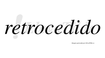 Retrocedido  no lleva tilde con vocal tónica en la «i»