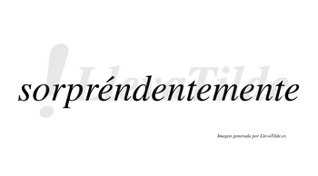 Sorpréndentemente  lleva tilde con vocal tónica en la primera «e»