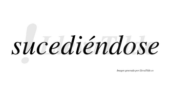 Sucediéndose lleva tilde con vocal tónica en la segunda «e»
