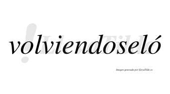 Volviendoseló  lleva tilde con vocal tónica en la tercera «o»