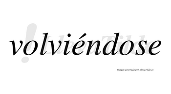 Volviéndose  lleva tilde con vocal tónica en la primera «e»