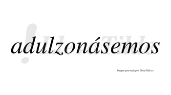 Adulzonásemos  lleva tilde con vocal tónica en la segunda «a»