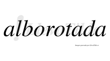 Alborotada no lleva tilde con vocal tónica en la segunda «a»