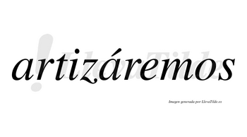 Artizáremos  lleva tilde con vocal tónica en la segunda «a»