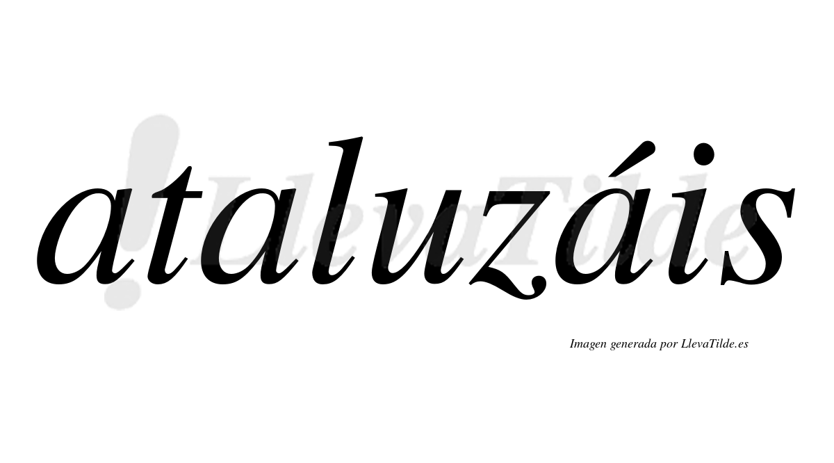 Ataluzáis  lleva tilde con vocal tónica en la tercera "a"