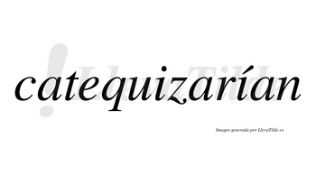 Catequizarían  lleva tilde con vocal tónica en la segunda «i»