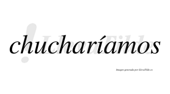 Chucharíamos  lleva tilde con vocal tónica en la «i»