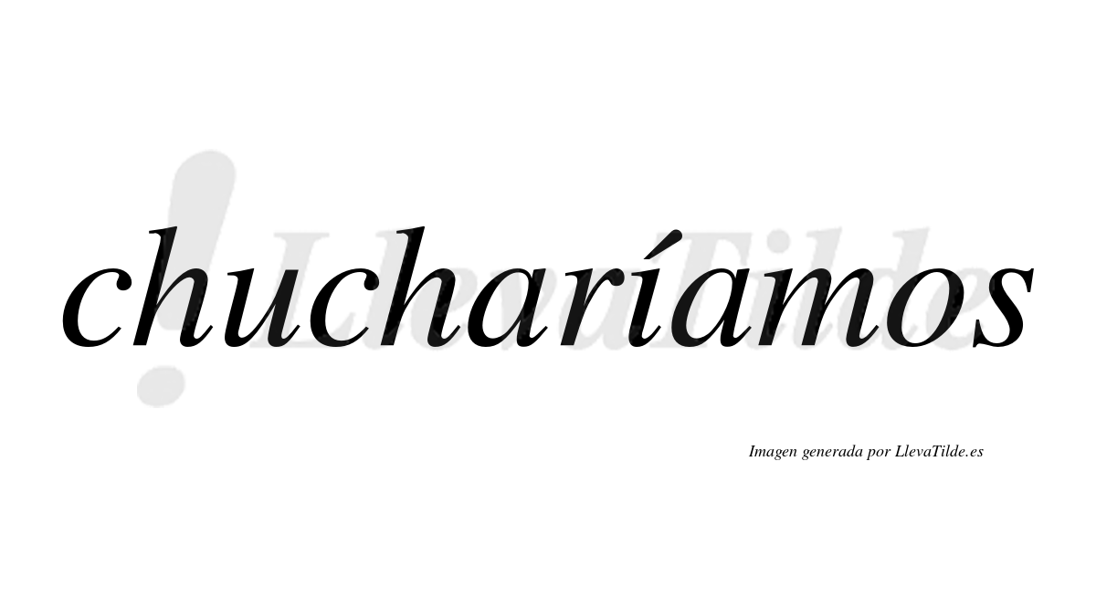 Chucharíamos  lleva tilde con vocal tónica en la «i»