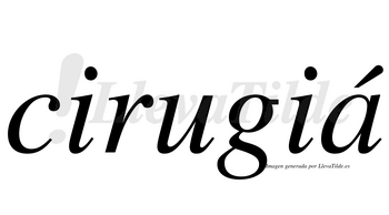 Cirugiá  lleva tilde con vocal tónica en la «a»