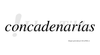 Concadenarías  lleva tilde con vocal tónica en la «i»