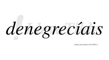 Denegrecíais  lleva tilde con vocal tónica en la primera «i»